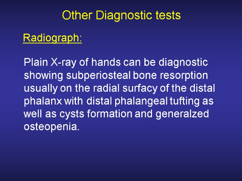 Other Diagnostic tests  Plain X-ray of hands can be diagnostic showing subperiosteal bone